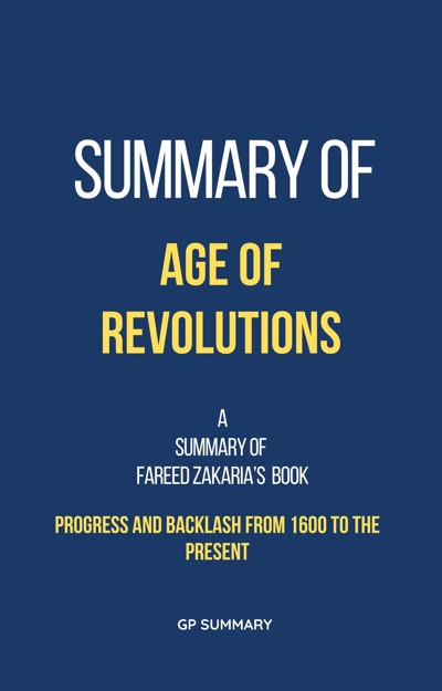 Summary Of Age Of Revolutions By Fareed Zakaria Progress And Backlash