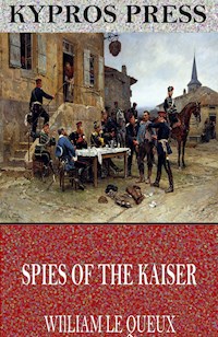 Spies of the Kaiser: Plotting the Downfall of England - William Le Queux - E-Book