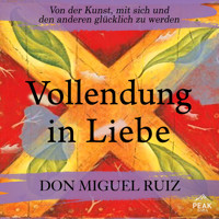Vollendung in Liebe. Von der Kunst, mit sich und den anderen glücklich zu werden - Don Miguel Ruiz - Hörbuch