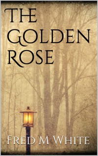 The Golden Rose - Fred M White - E-Book