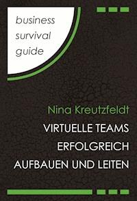 Business Survival Guide: Virtuelle Teams erfolgreich aufbauen und leiten - Nina Kreutzfeldt - E-Book