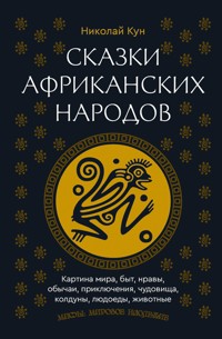 Сказки африканских народов. Картина мира, быт, нравы, обычаи, приключения, чудовища, колдуны, людоеды, животные - Николай Кун - E-Book