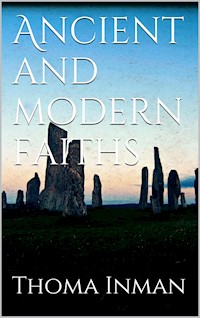 Ancient and Modern Faiths - Thomas Inman - E-Book