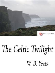 The Celtic Twilight - W. B. Yeats - E-Book