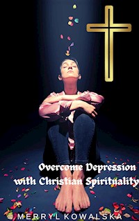 Overcome Depression with Christian Spirituality - Merryl Kowalska - E-Book