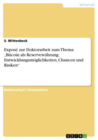 Exposé zur Doktorarbeit zum Thema: „Bitcoin als Reservewährung: Entwicklungsmöglichkeiten, Chancen und Risiken“ - S. Wittenbeck - E-Book