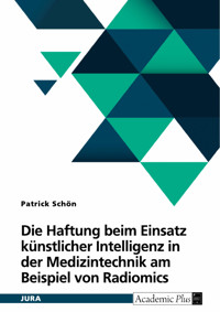 Die Haftung beim Einsatz künstlicher Intelligenz in der Medizintechnik am Beispiel von Radiomics - Patrick Schön - E-Book
