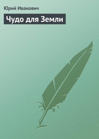 Чудо для Земли - Юрий Иванович - E-Book