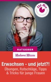 Erwachsen - und jetzt?! Übungen, Ratschläge, Tipps & Tricks für junge Frauen - Madame Missou - E-Book