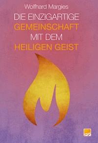 Die Einzigartige Gemeinschaft mit dem Heiligen Geist - Wolfhard Margies - E-Book