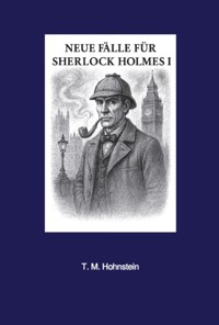 Neue Fälle für Sherlock Holmes - T. M. Hohnstein - E-Book
