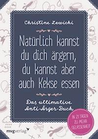 Natürlich kannst du dich ärgern, du kannst aber auch Kekse essen - Christine Lewicki - E-Book