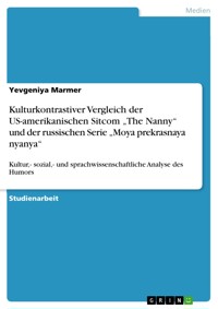Kulturkontrastiver Vergleich der US-amerikanischen Sitcom „The Nanny“ und der russischen Serie „Moya prekrasnaya nyanya“ - Yevgeniya Marmer - E-Book