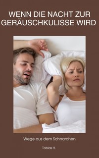 Wenn die Nacht zur Geräuschkulisse wird: Wege aus dem Schnarchen - Tobias Hopfmüller - E-Book