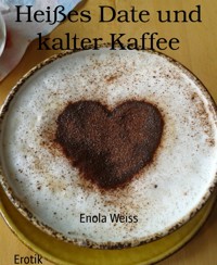 Heißes Date und kalter Kaffee - Enola Weiss - E-Book