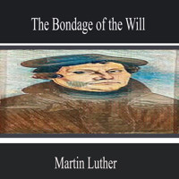 The Bondage of the Will - Martin Luther - Hörbuch