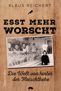 »Esst mehr Worscht« – Die Welt von hinter der Fleischtheke - Klaus Reichert - E-Book