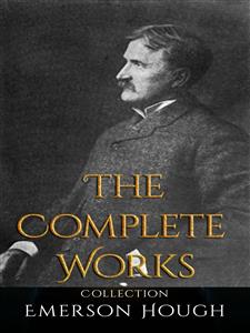 Emerson Hough: The Complete Works - Emerson Hough - E-Book