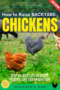 How to Raise Backyard Chickens: - Jonathan K. Hari - E-Book