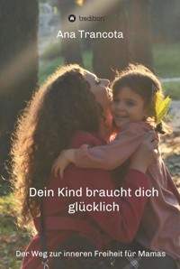 Dein Kind braucht dich glücklich - Ana Trancota - E-Book