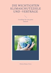 Die wichtigsten Klimaschutzziele und -verträge - Nikola Kljajic-Peric - E-Book