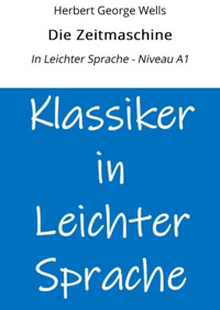 Die Zeitmaschine: In Leichter Sprache - Niveau A1 - Herbert George Wells - E-Book