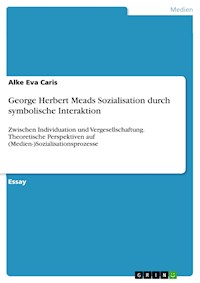 George Herbert Meads Sozialisation durch symbolische Interaktion - Alke Eva Caris - E-Book