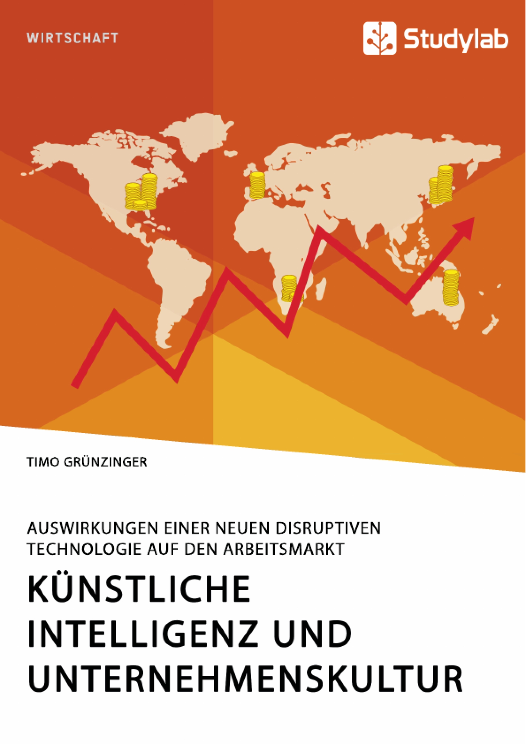 Künstliche Intelligenz und Unternehmenskultur. Auswirkungen einer neuen disruptiven Technologie auf den Arbeitsmarkt - Timo Grünzinger - E-Book