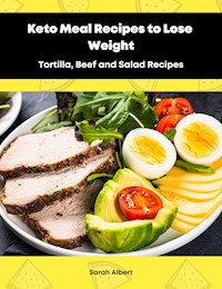 Keto Meal Recipes to Lose Weight:Tortilla, Beef and Salad Recipes - Sarah Albert - E-Book