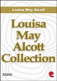 Louisa May Alcott Collection - Louisa May Alcott - E-Book