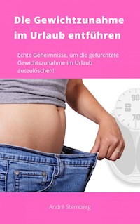 Die Gewichtszunahme im Urlaub entführen - Andre Sternberg - E-Book