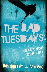 The Bad Tuesdays: Das Ende der Zeit - Benjamin J. Myers - E-Book