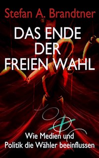 Das Ende der freien Wahl - Stefan A. Brandtner - E-Book