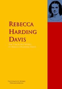 The Collected Works of Rebecca Harding Davis - Rebecca Harding Davis - E-Book