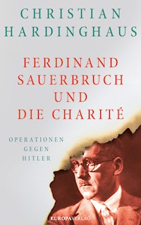Ferdinand Sauerbruch und die Charité - Christian, Dr. Hardinghaus - E-Book