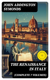 The Renaissance in Italy (Complete 7 Volumes) - John Addington Symonds - E-Book