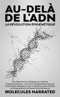 Au-delà de l'ADN: La Révolution Épigénétique - Narrated Molecules - E-Book