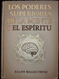Los poderes superiores de la mente y el espíritu (traducido) - Ralph Waldo Trine - E-Book