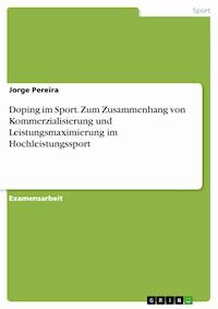 Doping im Sport. Zum Zusammenhang von Kommerzialisierung und Leistungsmaximierung im Hochleistungssport - Jorge Pereira - E-Book
