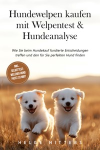 Hundewelpen kaufen mit Welpentest & Hundeanalyse: Wie Sie beim Hundekauf fundierte Entscheidungen treffen und den für Sie perfekten Hund finden - inkl. Selbsttest: Welcher Hund passt zu mir? - Helge Nitters - E-Book