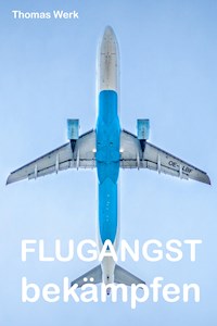 Flugangst bekämpfen - Thomas Werk - E-Book