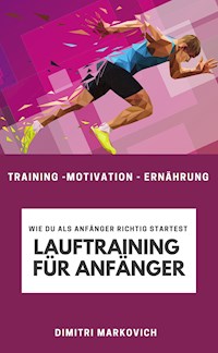 Lauftraining für Anfänger - Training für echte Anfänger beim Laufen - Dimitri Markovich - E-Book