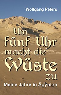 Um fünf Uhr macht die Wüste zu - Wolfgang Peters - E-Book