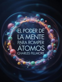 El poder de la mente para romper átomos (traducido) - Charles Fillmore - E-Book