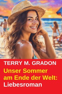 Unser Sommer am Ende der Welt: Liebesroman - Terry M. Gradon - E-Book