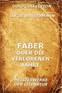 Faber oder die verlorenen Jahre - Jakob Wassermann - E-Book