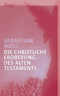 Die christliche Eroberung des Alten Testaments - Sebastian Moll - E-Book