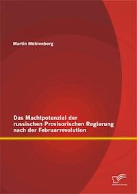 Das Machtpotenzial der russischen Provisorischen Regierung nach der Februarrevolution - Martin Mühlenberg - E-Book