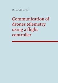 Communication of drones telemetry using a flight controller - Roland Büchi - E-Book