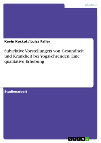 Subjektive Vorstellungen von Gesundheit und Krankheit bei Yogalehrenden. Eine qualitative Erhebung - Kevin Kockot - E-Book